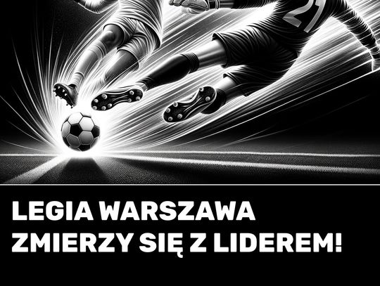 Legia Warszawa zmierzy się z liderem!