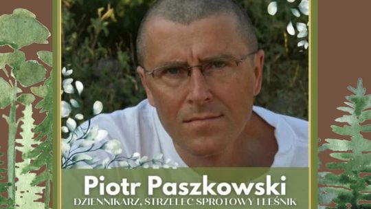 Letnie spotkanie z Piotrem Paszkowskim. Dziennikarzem, strzelcem sportowym i leśnikiem Letnie spotkanie z Piotrem Paszkowskim. Dziennikarzem, strzelcem sportowym i leśnikiem