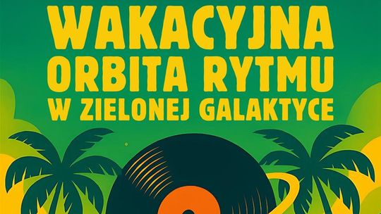 Taneczna Impreza Muzyczna - WAKACYJNA ORBITA RYTMU W ZIELONEJ GALAKTYCE Taneczna Impreza Muzyczna - WAKACYJNA ORBITA RYTMU W ZIELONEJ GALAKTYCE