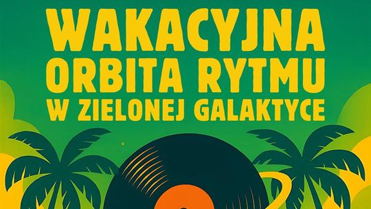 Taneczna Impreza Muzyczna - WAKACYJNA ORBITA RYTMU W ZIELONEJ GALAKTYCE Taneczna Impreza Muzyczna - WAKACYJNA ORBITA RYTMU W ZIELONEJ GALAKTYCE
