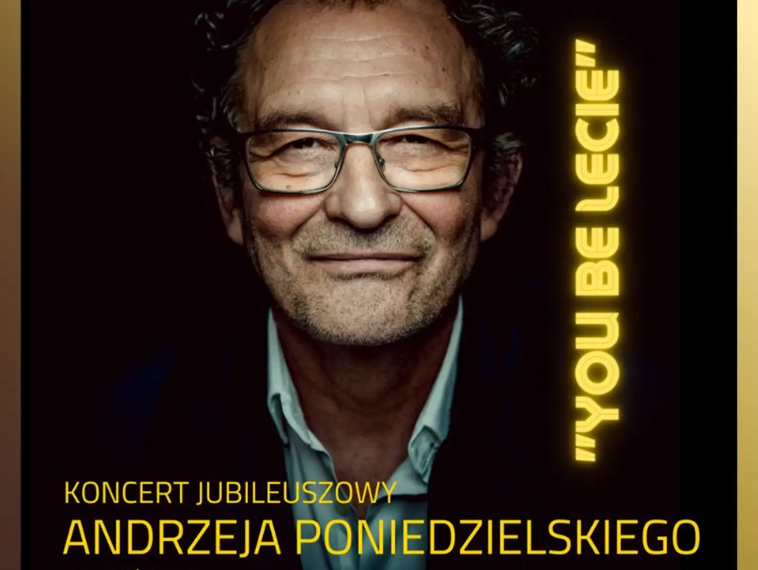 Koncert jubileuszowy - Andrzej Poniedzielski JUBILEUSZ : „YOU be LECIE”